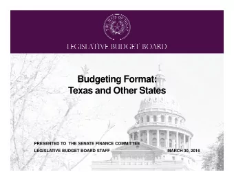 Budgeting Format:  Texas and Other States  Texas and Other States  PRESENTED TO  THE SENATE FINANCE