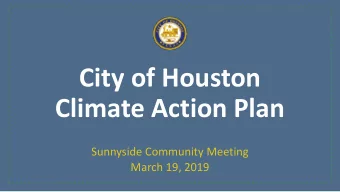 City of Houston  Climate Action Plan  Sunnyside Community Meeting  March 19, 2019  Why Houston is
