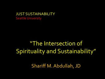 The Intersection of  Spirituality and Sustainability  Shariff M. Abdullah, JD  JUSTICE?