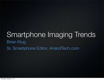 Smartphone Imaging Trends  Brian Klug  Sr. Smartphone Editor, AnandTech.com  Thursday, February 7,