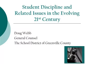 Student Discipline and  Related Issues in the Evolving 21 st Century  Doug Webb  General Counsel
