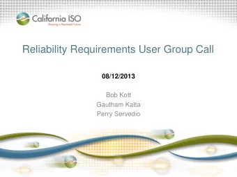 Reliability Requirements User Group Call  08/12/2013  Bob Kott  Gautham Katta  Perry Servedio