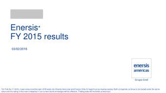 FY 2015 results  03/02/2016 *On Feb the 1 st 2016, it was announced the spin off Enersis into