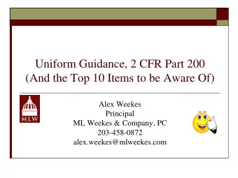 Uniform Guidance, 2 CFR Part 200  (And the Top 10 Items to be Aware Of)  Alex Weekes  Principal  ML