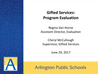 Gifted Services:  Program Evaluation  Regina Van Horne  Assistant Director, Evaluation  Cheryl