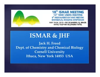 ISMAR &amp; JHF Jack H. Freed Dept. of Chemistry and Chemical Biology Cornell University Ithaca,