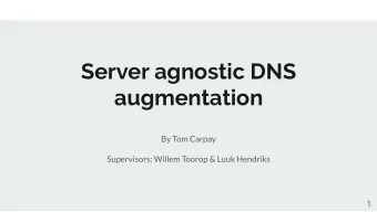 Server agnostic DNS  augmentation  By Tom Carpay  Supervisors: Willem Toorop &amp; Luuk Hendriks  1