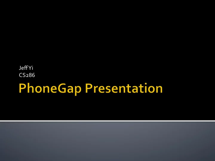 jeff yi cs286 phonegap is mobile framework that allows