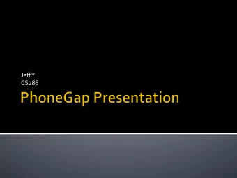 Jeff  Yi    CS286    PhoneGap  is  mobile  framework  that  allows
