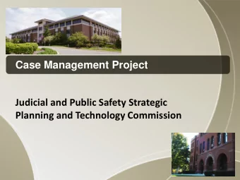 Case Management Project  Judicial and Public Safety Strategic  Planning and Technology Commission