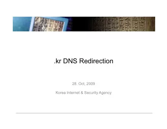 .kr DNS Redirection  28. Oct, 2009  Korea Internet &amp; Security Agency  Contents 1. DNS