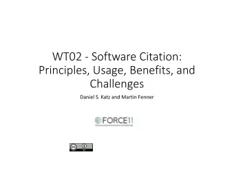 WT02 - Software Citation:  Principles, Usage, Benefits, and  Challenges  Daniel S. Katz and Martin