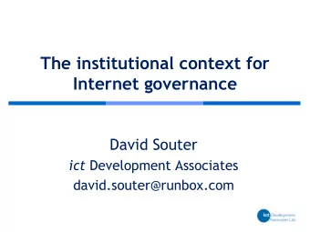 The institutional context for  Internet governance  David Souter ict Development Associates