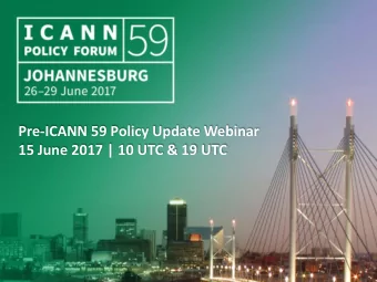 15 June 2017 | 10 UTC &amp; 19 UTC  6/15/2017  1  Welcome to the Pre-ICANN59 Policy Update Webinar