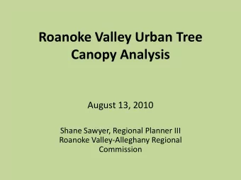 Roanoke Valley Urban Tree  Canopy Analysis  August 13, 2010  Shane Sawyer, Regional Planner III