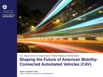 Shaping the Future of American Mobility:  Connected Automated Vehicles (CAV)  Taylor Lochrane,