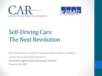 Self-Driving Cars:  The Next Revolution  Richard Wallace, Director, Transportation Systems Analysis