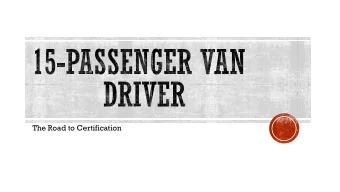 The Road to Certification  What you need to do to prepare for your on-road exam  Review this