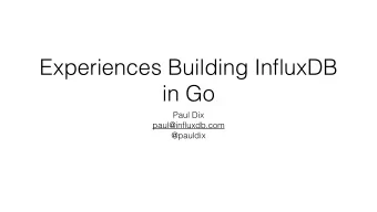 Experiences Building InfluxDB  in Go  Paul Dix  paul@influxdb.com  @pauldix  Who am I?  informs my