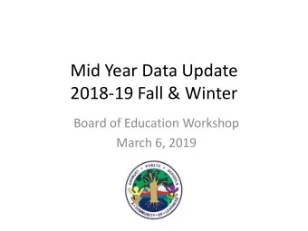 Mid Year Data Update  2018-19 Fall &amp; Winter  Board of Education Workshop  March 6, 2019  2018-