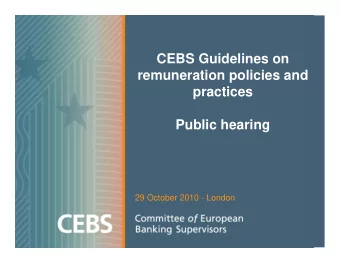 CEBS Guidelines on  remuneration policies and  practices  Public hearing  29 October 2010 - London