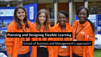 Planning and Designing Flexible Learning  School of Business and Managements approach?  1. Some