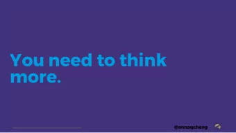 You need to think  more.  @annaqcheng  Growth Marketing  My name is Anna Cheng. I  do growth for
