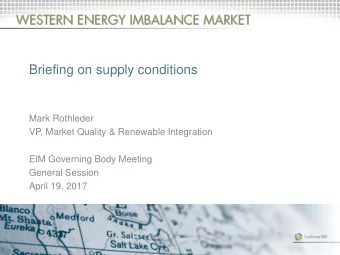 Briefing on supply conditions  Mark Rothleder  VP, Market Quality &amp; Renewable Integration  EIM