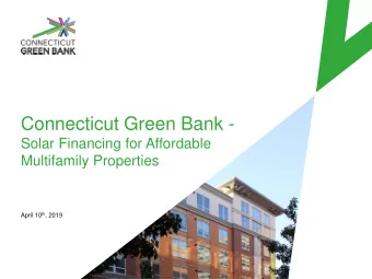 Connecticut Green Bank -  Solar Financing for Affordable  Multifamily Properties April 10 th , 2019