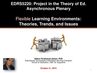 Flexible Learning Environments:  Theories, Trends, and Issues  Online  F2F  By  Debra