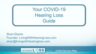 Your COVID-19  Hearing Loss  Guide  Shari Eberts  Founder, LivingWithHearingLoss.com