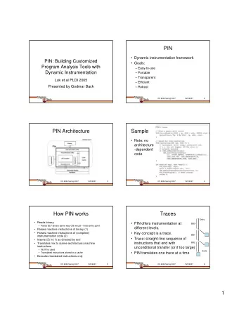 PIN   Dynamic instrumentation framework  PIN: Building Customized   Goals:  Program Analysis