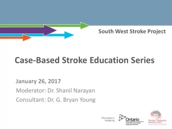 Case-Based Stroke Education Series  January 26, 2017  Moderator: Dr. Shanil Narayan  Consultant: