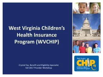 Program (WVCHIP)  Crystal Fox, Benefit and Eligibility Specialist  Fall 2017 Provider Workshop