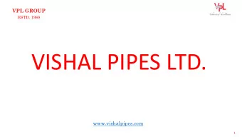 VISHAL PIPES LTD.  www.vishalpipes.com  1  OVERVIEW WELCOME TO VISHAL PIPES LTD.  Behold the world