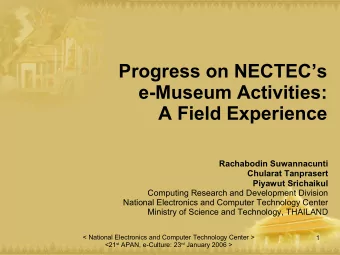 Progress on NECTECs  e-Museum Activities:  A Field Experience  Rachabodin Suwannacunti  Chularat