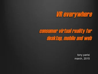 VR everywhere  consumer virtual reality for  desktop, mobile and web  tony parisi  march, 2015