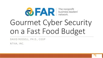 Gourmet Cyber Security  on a Fast Food Budget  DAVID ROSSELL, PH.D., CISSP  NTIVA, INC.  Maximizing