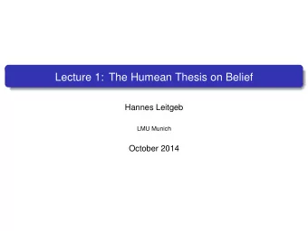 Lecture 1: The Humean Thesis on Belief  Hannes Leitgeb  LMU Munich  October 2014  What do a