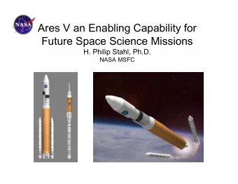 Ares V an Enabling Capability for  Future Space Science Missions  H. Philip Stahl, Ph.D.  NASA MSFC