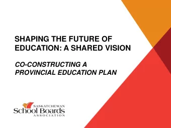 SHAPING THE FUTURE OF  EDUCATION: A SHARED VISION  CO-CONSTRUCTING A  PROVINCIAL EDUCATION PLAN
