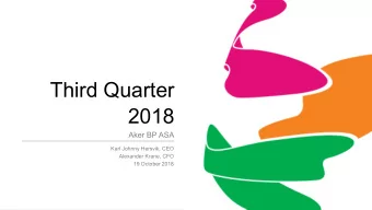Third Quarter  2018  Aker BP ASA  Karl Johnny Hersvik, CEO  Alexander Krane, CFO  19 October 2018