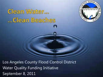 Los Angeles County Flood Control District  Water Quality Funding Initiative  September 8, 2011  All