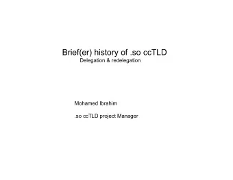 Brief(er) history of .so ccTLD  Delegation &amp; redelegation  Mohamed Ibrahim  .so ccTLD project
