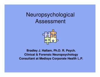 Neuropsychological  Assessment  Bradley J. Hallam, Ph.D. R. Psych.  Clinical &amp; Forensic