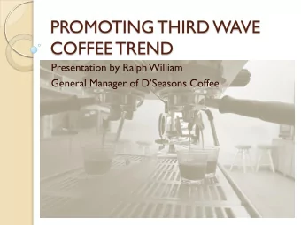 PROMOTING THIRD WAVE  COFFEE TREND  Presentation by Ralph William General Manager of DSeasons