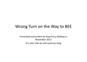 Wrong Turn on the Way to BEE  Presented and written by King Percy Abelkop in  November 2012  Its