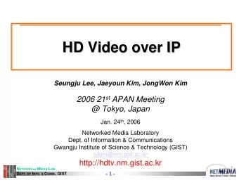 HD Video over IP  HD Video over IP  Seungju Lee, Jaeyoun Kim, JongWon Kim 2006 21 st APAN Meeting