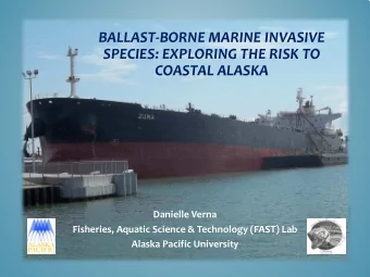 BALLAST-BORNE MARINE INVASIVE  SPECIES: EXPLORING THE RISK TO COASTAL ALASKA  Danielle Verna