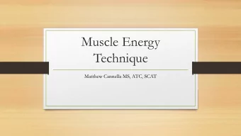 Muscle Energy  Technique  Matthew Cannella MS, ATC, SCAT  Disclaimer  I am not endorsed, nor do